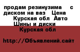 продам резинузимаr14 с диском на ваз › Цена ­ 800 - Курская обл. Авто » Шины и диски   . Курская обл.